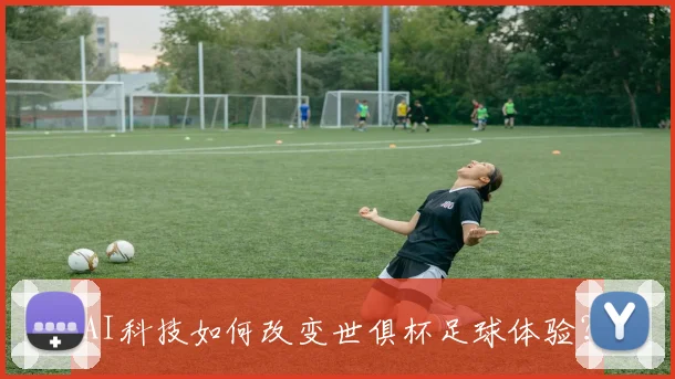 AI科技如何改变世俱杯足球体验？