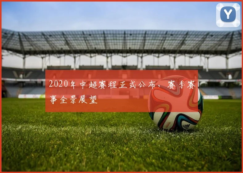2020年中超赛程正式公布，赛季赛事全景展望