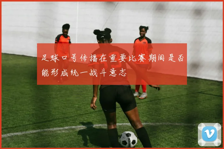 足球口号传播在重要比赛期间是否能形成统一战斗意志