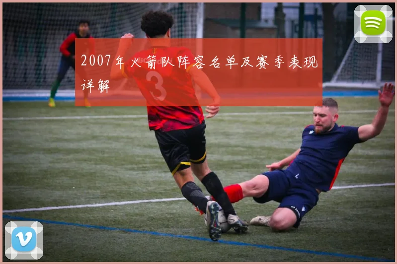 2007年火箭队阵容名单及赛季表现详解