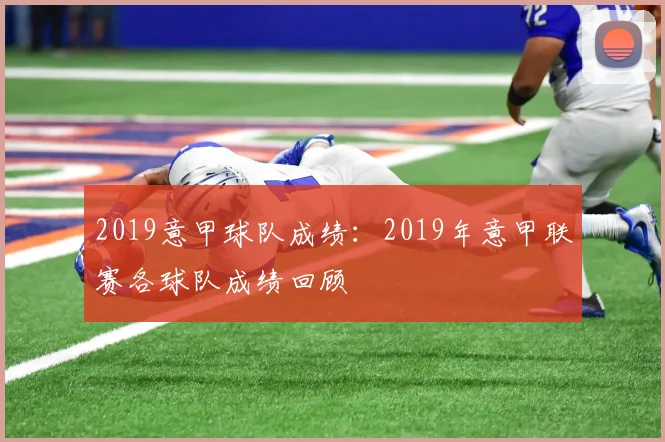 2019意甲球队成绩：2019年意甲联赛各球队成绩回顾