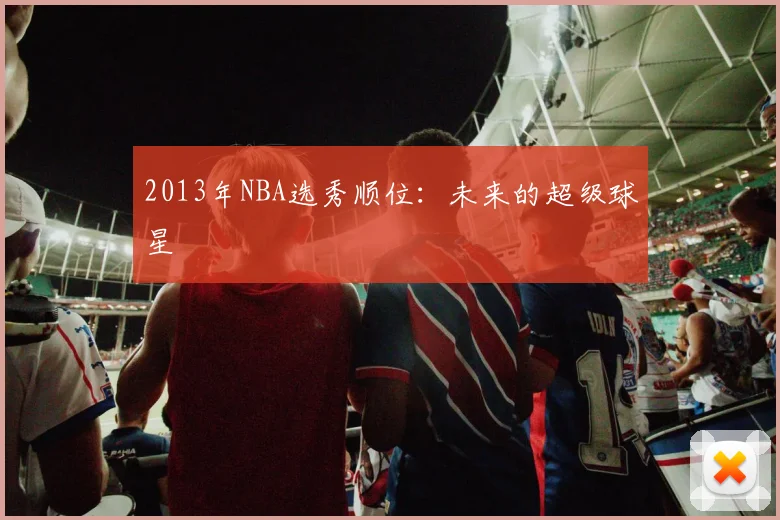 2013年NBA选秀顺位：未来的超级球星